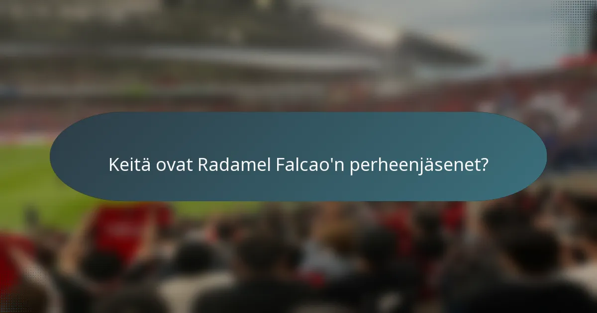 Keitä ovat Radamel Falcao'n perheenjäsenet?
