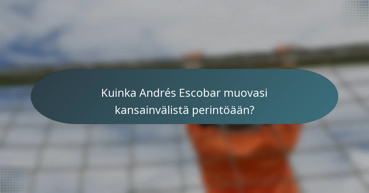 Kuinka Andrés Escobar muovasi kansainvälistä perintöään?
