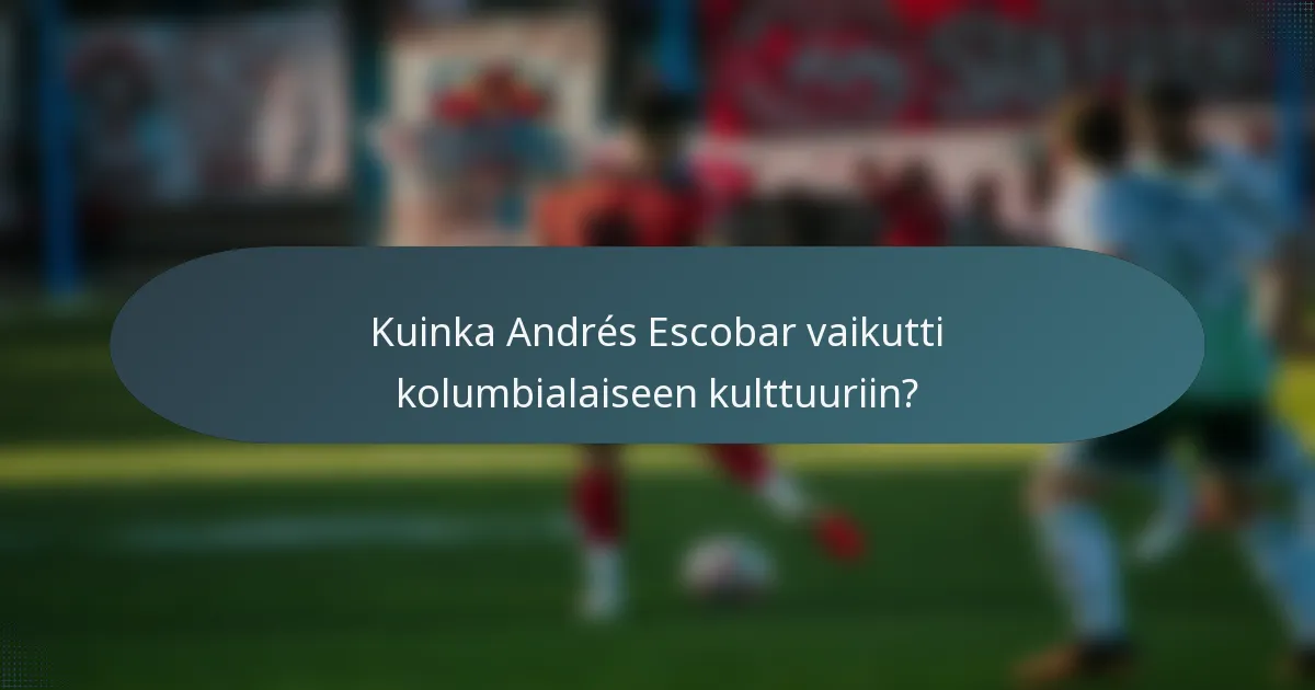 Kuinka Andrés Escobar vaikutti kolumbialaiseen kulttuuriin?
