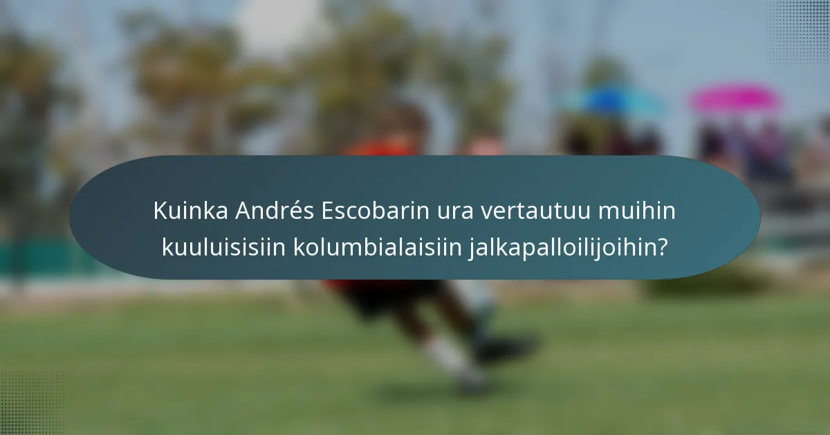 Kuinka Andrés Escobarin ura vertautuu muihin kuuluisisiin kolumbialaisiin jalkapalloilijoihin?