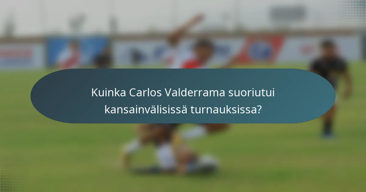 Kuinka Carlos Valderrama suoriutui kansainvälisissä turnauksissa?