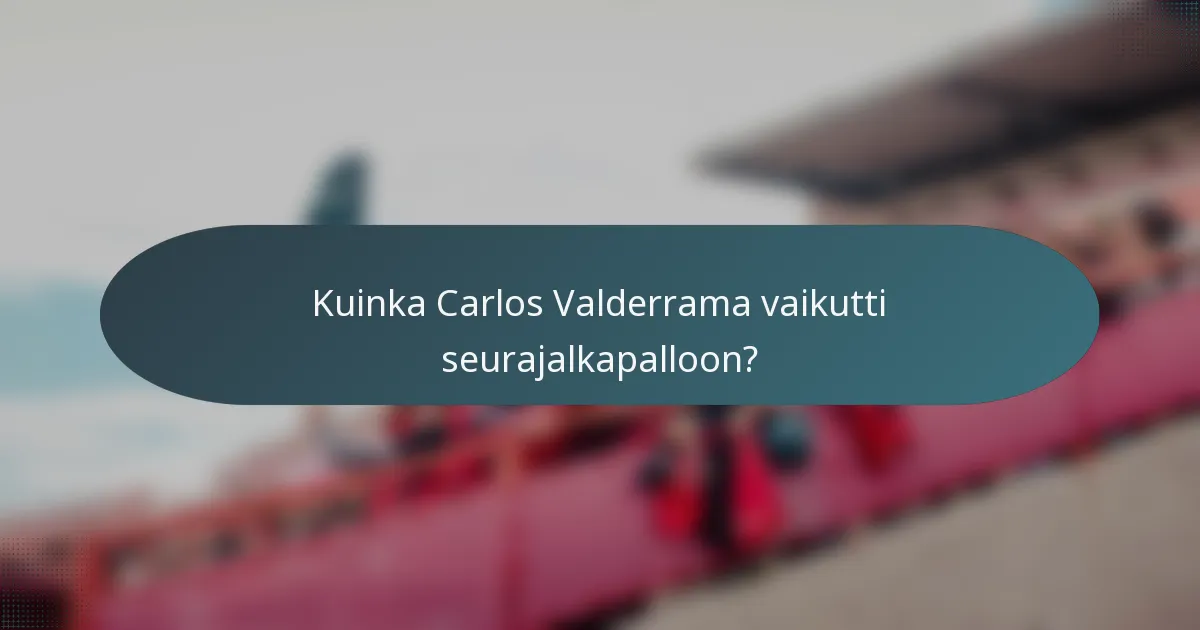 Kuinka Carlos Valderrama vaikutti seurajalkapalloon?