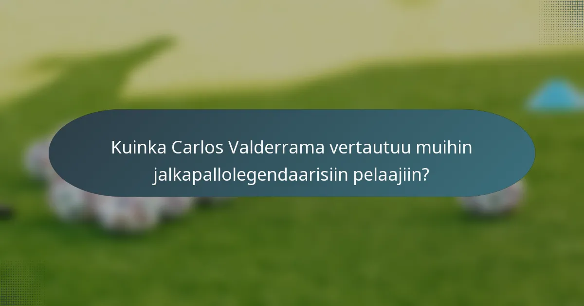 Kuinka Carlos Valderrama vertautuu muihin jalkapallolegendaarisiin pelaajiin?