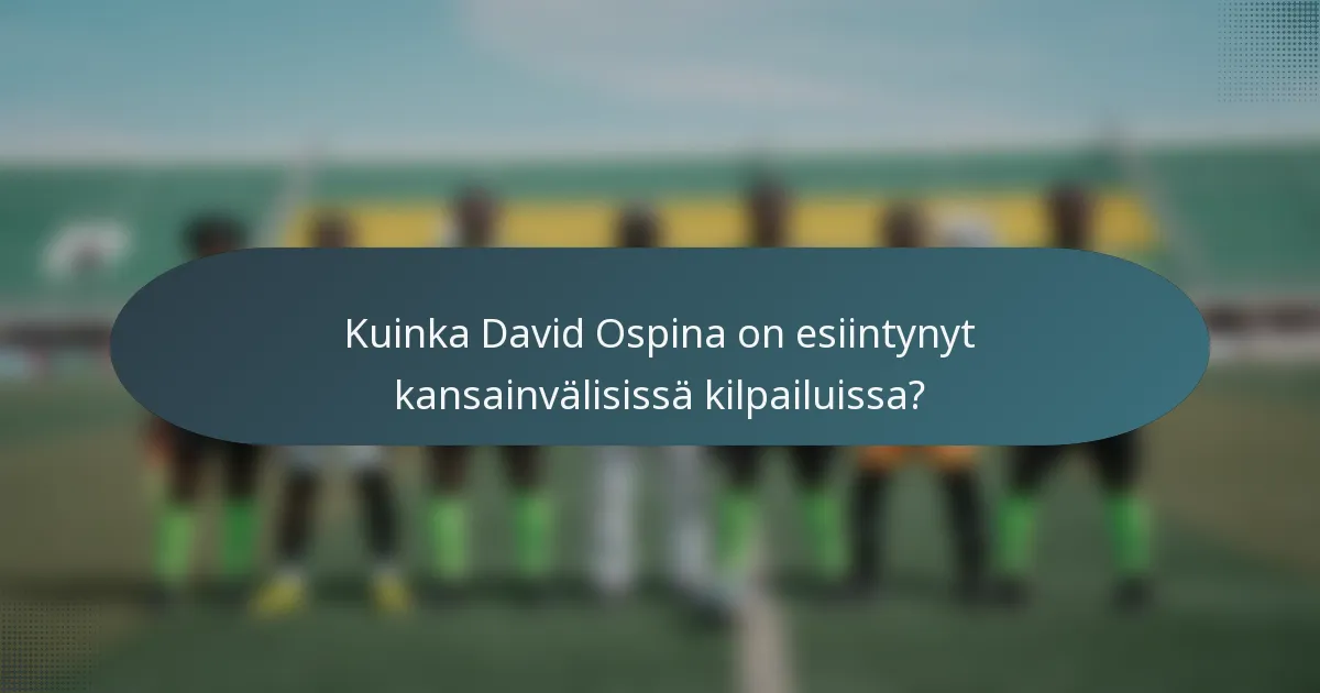 Kuinka David Ospina on esiintynyt kansainvälisissä kilpailuissa?