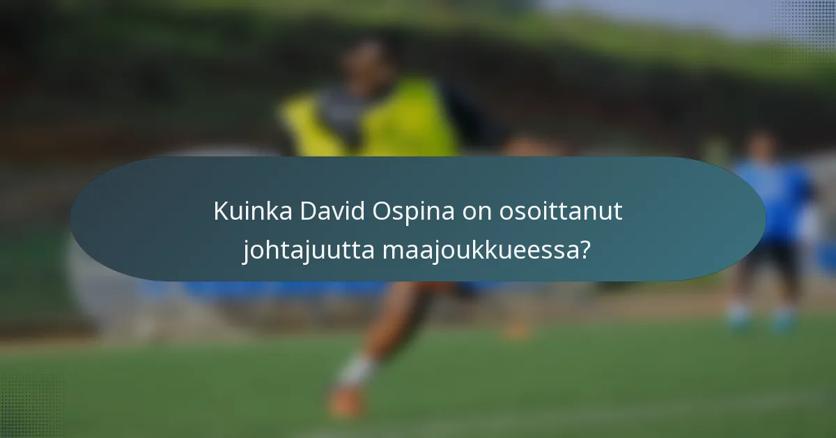 Kuinka David Ospina on osoittanut johtajuutta maajoukkueessa?