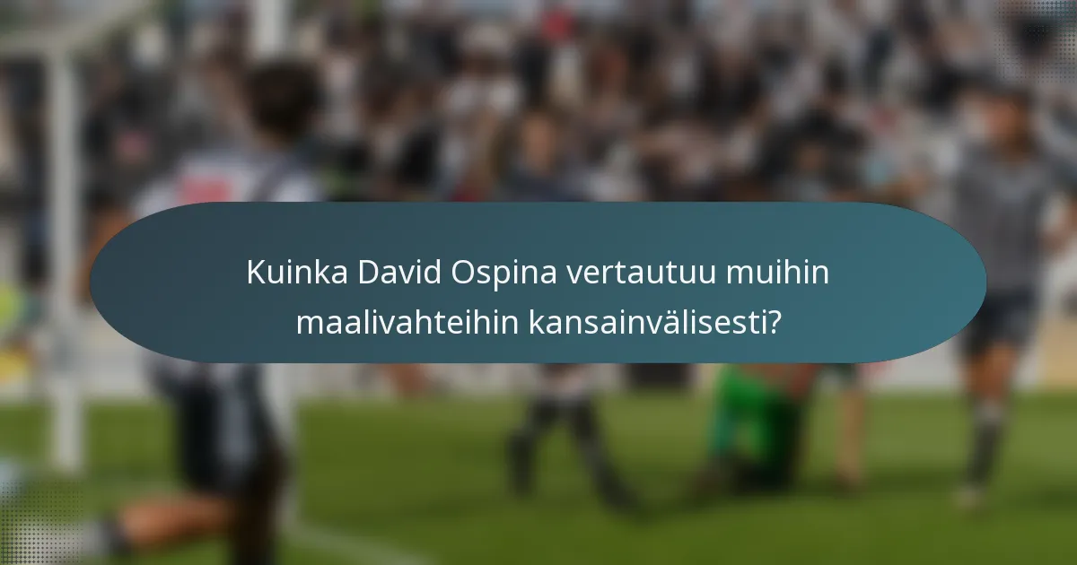 Kuinka David Ospina vertautuu muihin maalivahteihin kansainvälisesti?