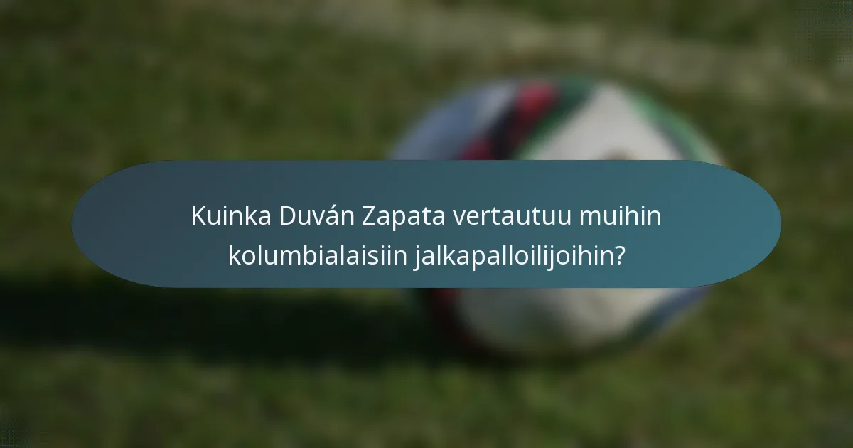 Kuinka Duván Zapata vertautuu muihin kolumbialaisiin jalkapalloilijoihin?
