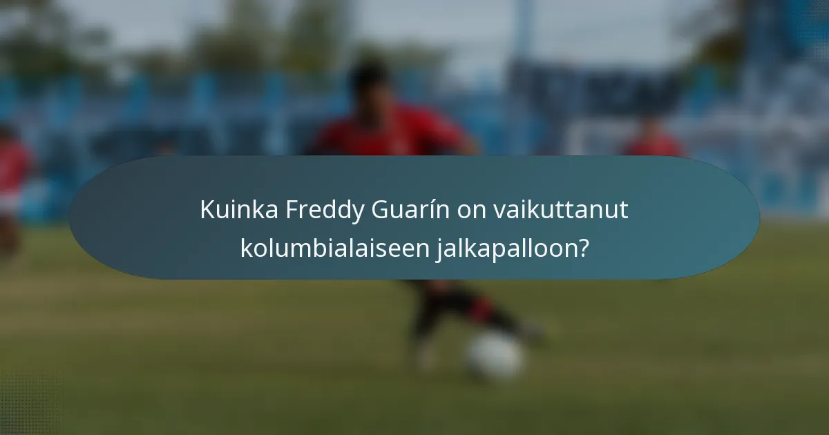 Kuinka Freddy Guarín on vaikuttanut kolumbialaiseen jalkapalloon?