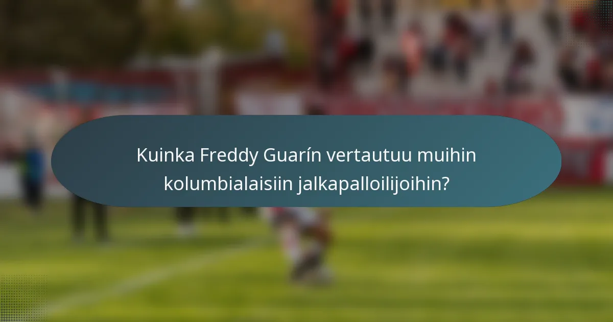 Kuinka Freddy Guarín vertautuu muihin kolumbialaisiin jalkapalloilijoihin?