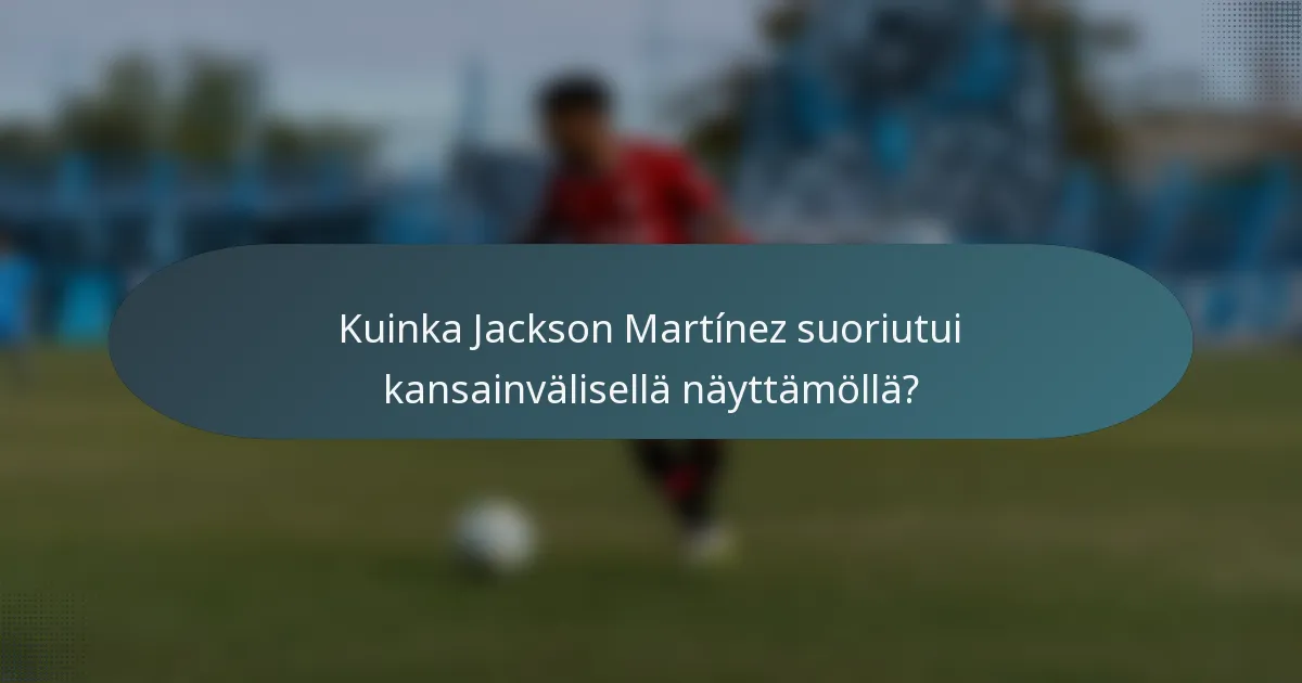 Kuinka Jackson Martínez suoriutui kansainvälisellä näyttämöllä?