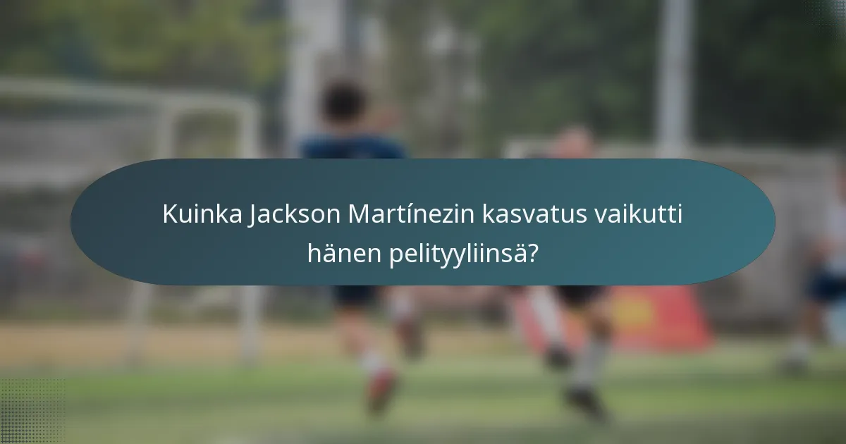 Kuinka Jackson Martínezin kasvatus vaikutti hänen pelityyliinsä?