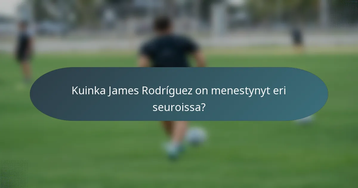 Kuinka James Rodríguez on menestynyt eri seuroissa?