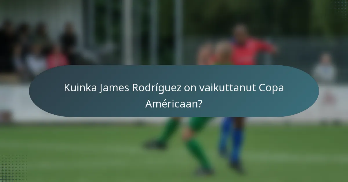 Kuinka James Rodríguez on vaikuttanut Copa Américaan?