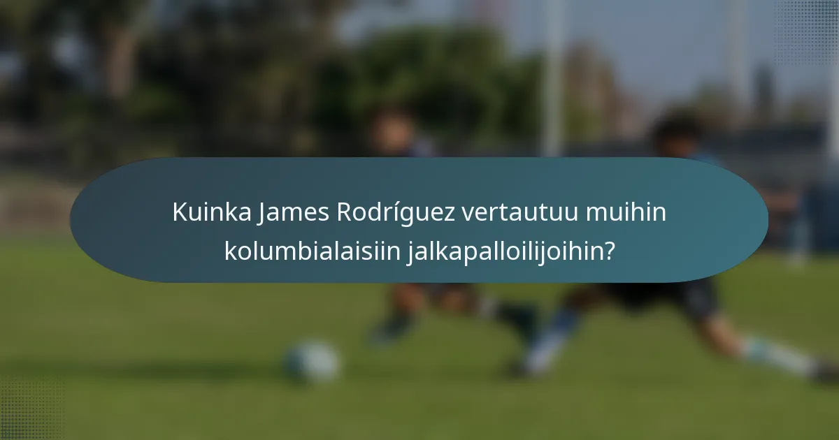 Kuinka James Rodríguez vertautuu muihin kolumbialaisiin jalkapalloilijoihin?