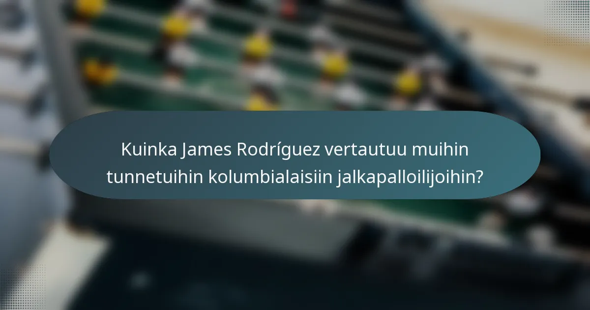 Kuinka James Rodríguez vertautuu muihin tunnetuihin kolumbialaisiin jalkapalloilijoihin?