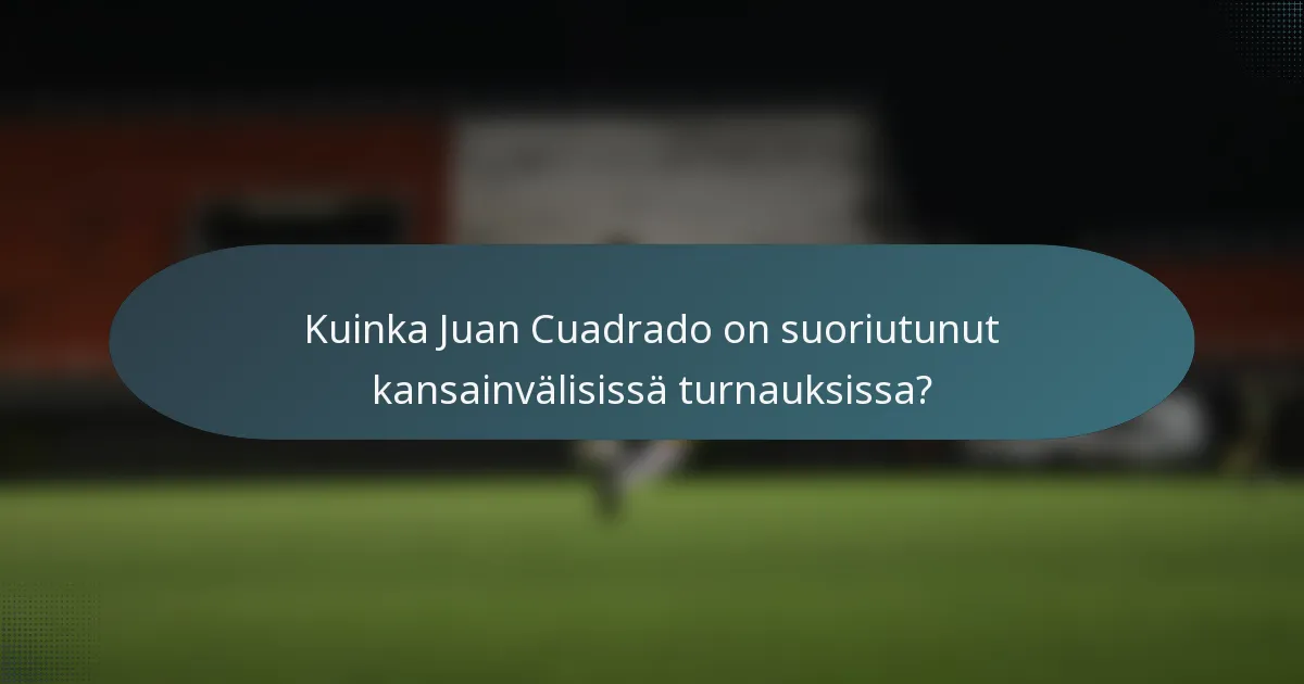 Kuinka Juan Cuadrado on suoriutunut kansainvälisissä turnauksissa?