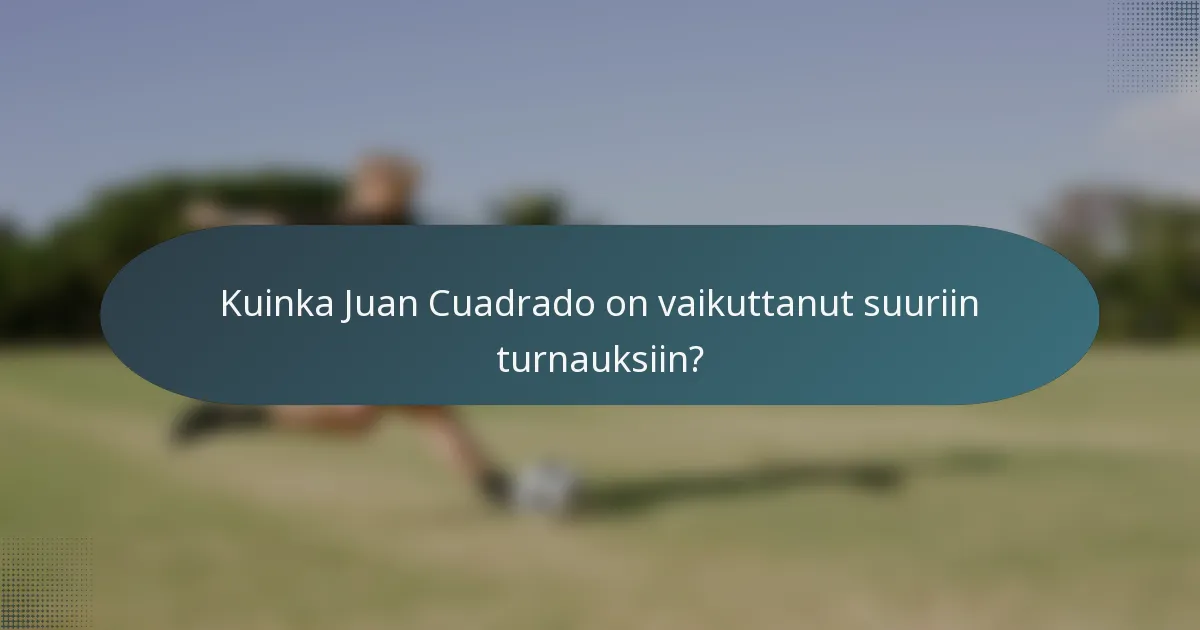 Kuinka Juan Cuadrado on vaikuttanut suuriin turnauksiin?