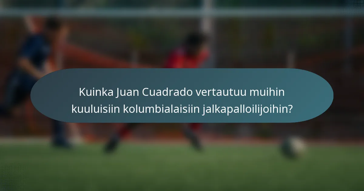 Kuinka Juan Cuadrado vertautuu muihin kuuluisiin kolumbialaisiin jalkapalloilijoihin?