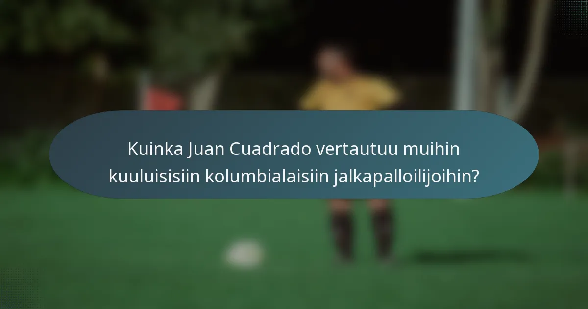 Kuinka Juan Cuadrado vertautuu muihin kuuluisisiin kolumbialaisiin jalkapalloilijoihin?