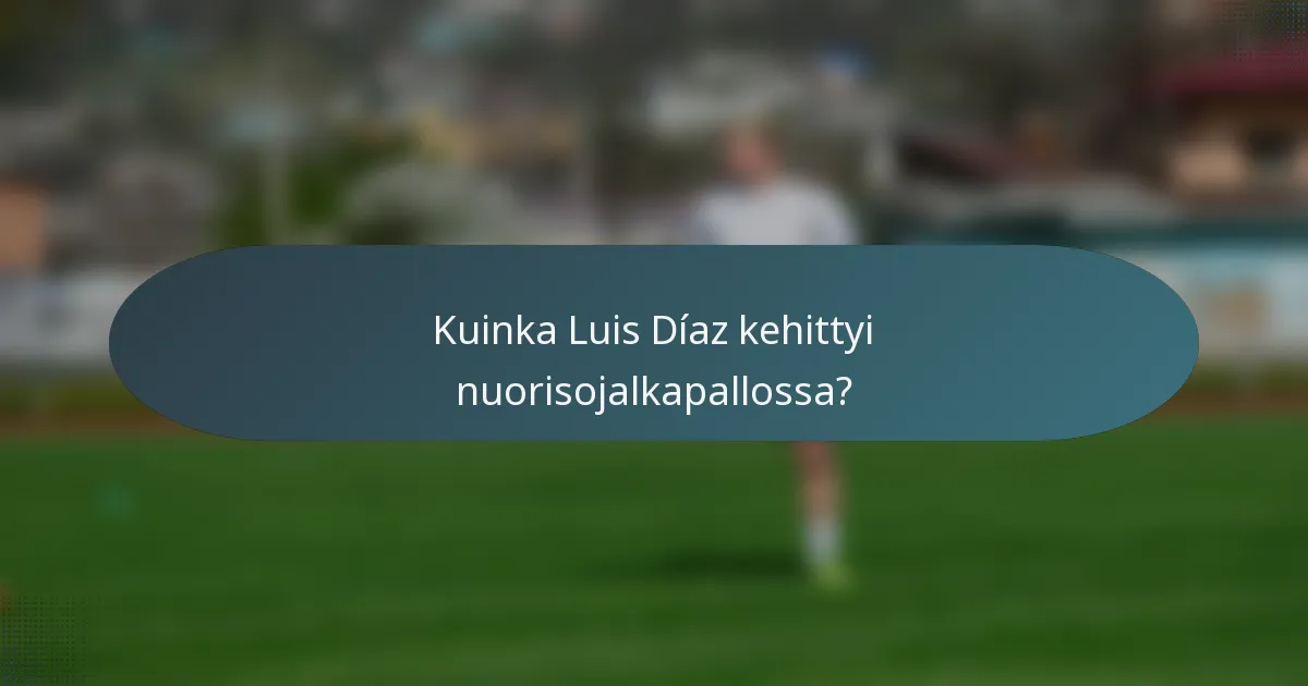 Kuinka Luis Díaz kehittyi nuorisojalkapallossa?