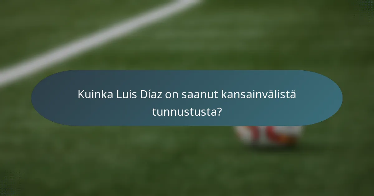 Kuinka Luis Díaz on saanut kansainvälistä tunnustusta?