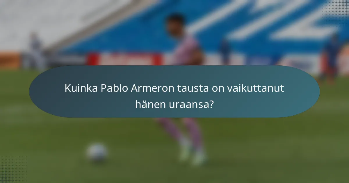 Kuinka Pablo Armeron tausta on vaikuttanut hänen uraansa?