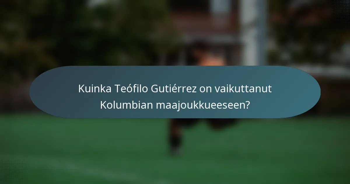 Kuinka Teófilo Gutiérrez on vaikuttanut Kolumbian maajoukkueeseen?