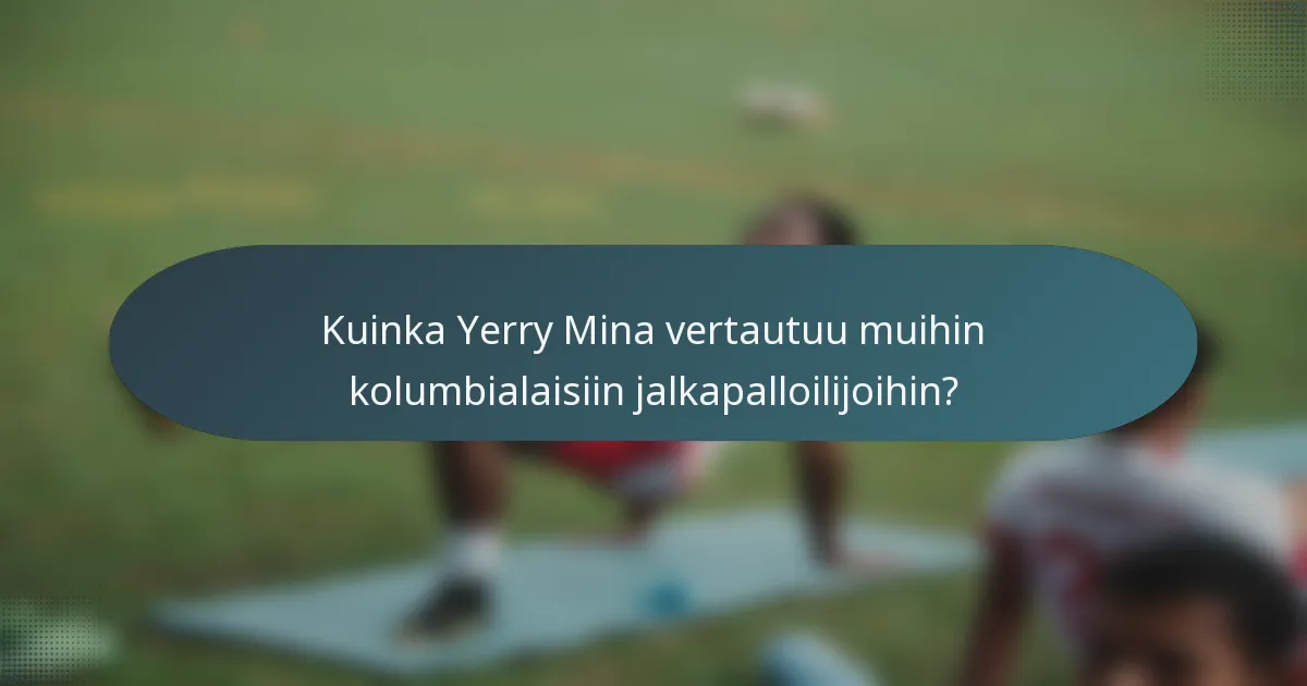 Kuinka Yerry Mina vertautuu muihin kolumbialaisiin jalkapalloilijoihin?