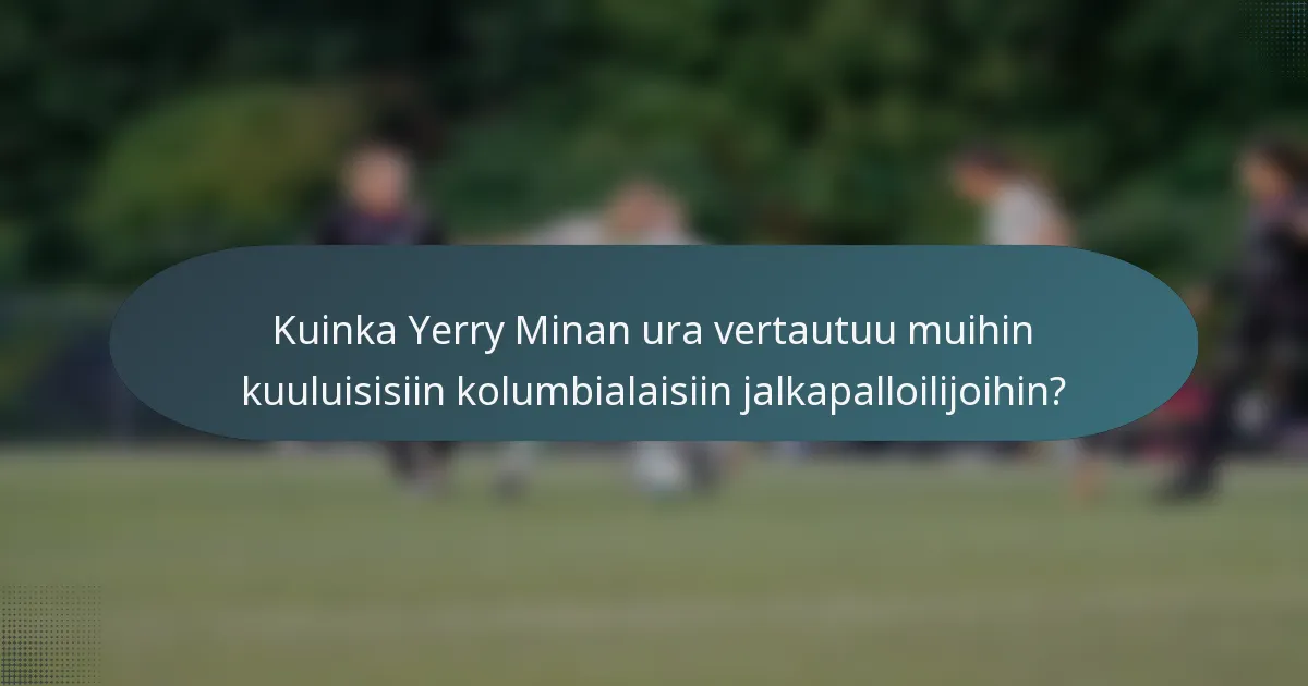 Kuinka Yerry Minan ura vertautuu muihin kuuluisisiin kolumbialaisiin jalkapalloilijoihin?