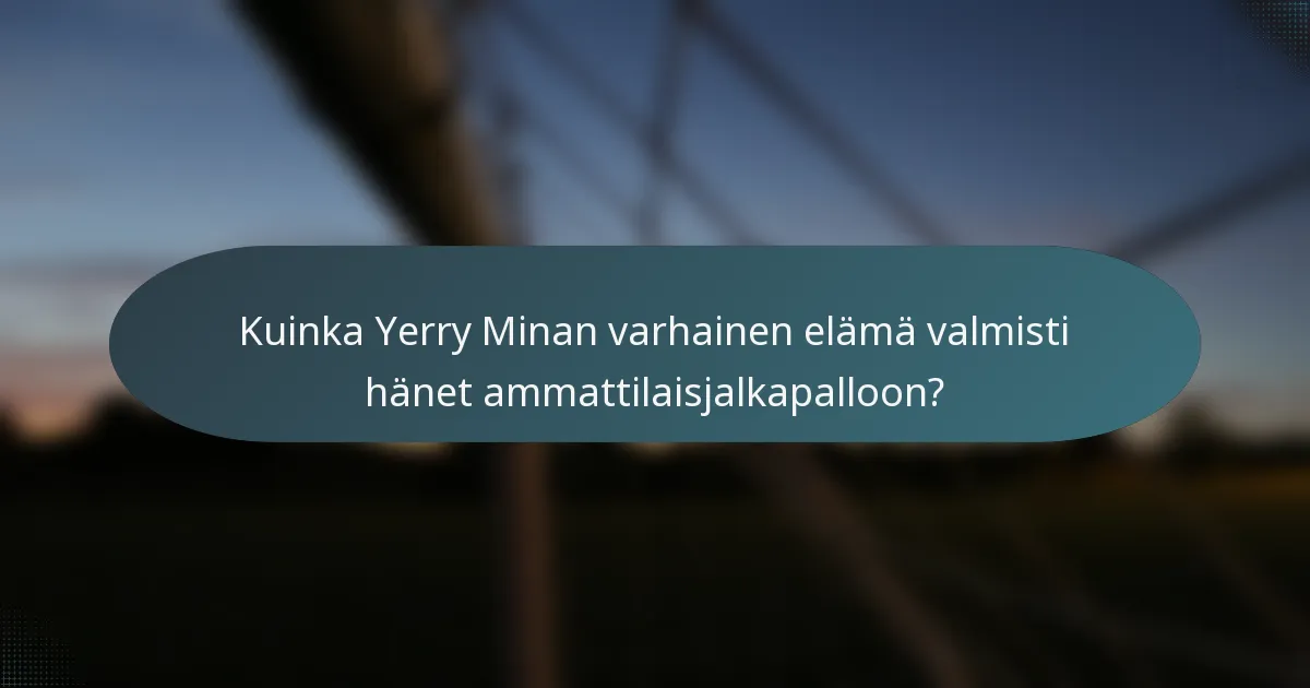 Kuinka Yerry Minan varhainen elämä valmisti hänet ammattilaisjalkapalloon?