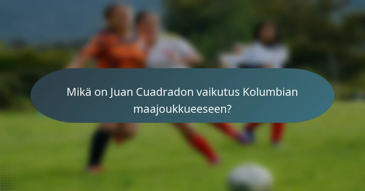Mikä on Juan Cuadradon vaikutus Kolumbian maajoukkueeseen?