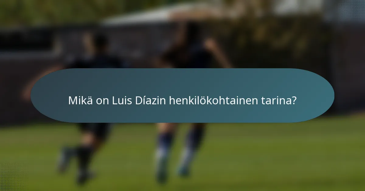 Mikä on Luis Díazin henkilökohtainen tarina?