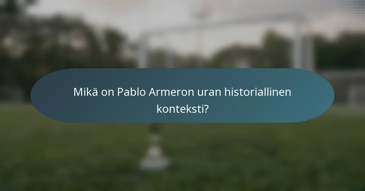 Mikä on Pablo Armeron uran historiallinen konteksti?