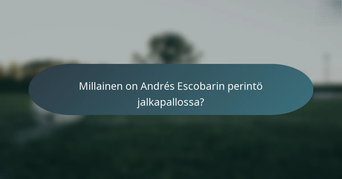 Millainen on Andrés Escobarin perintö jalkapallossa?