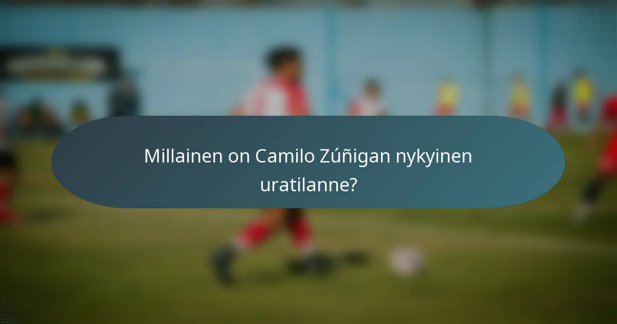 Millainen on Camilo Zúñigan nykyinen uratilanne?