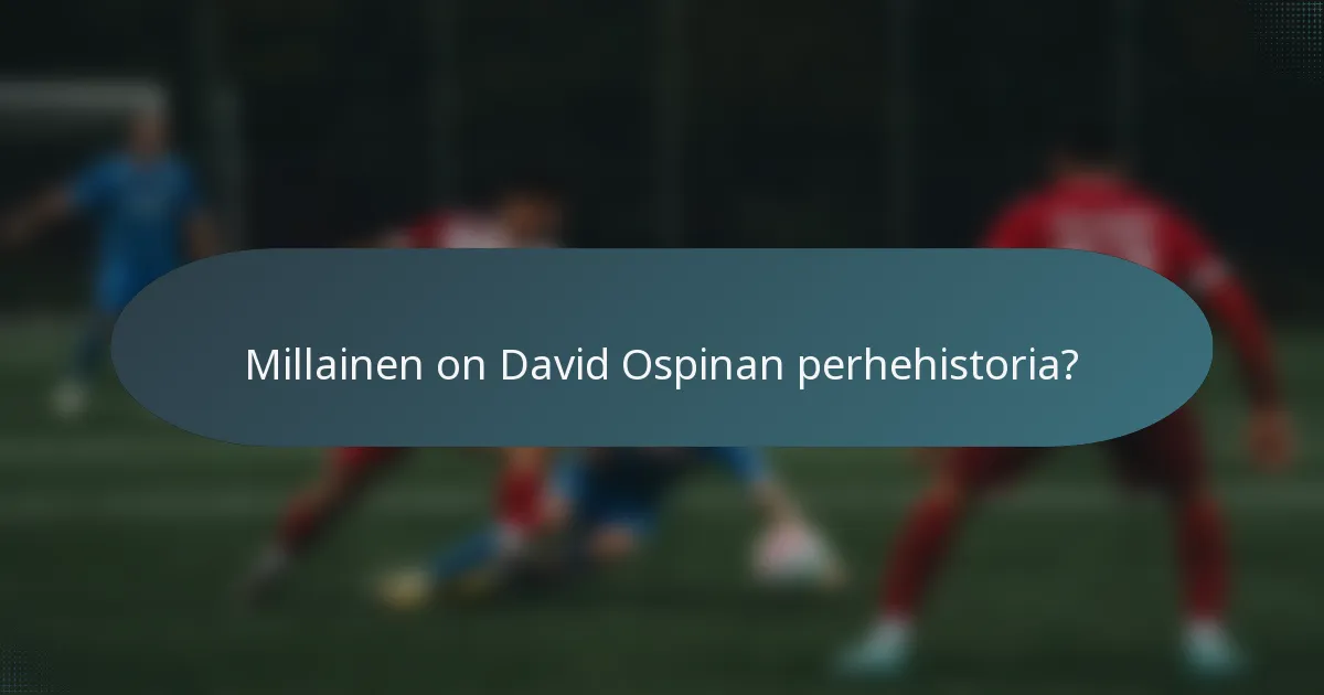 Millainen on David Ospinan perhehistoria?