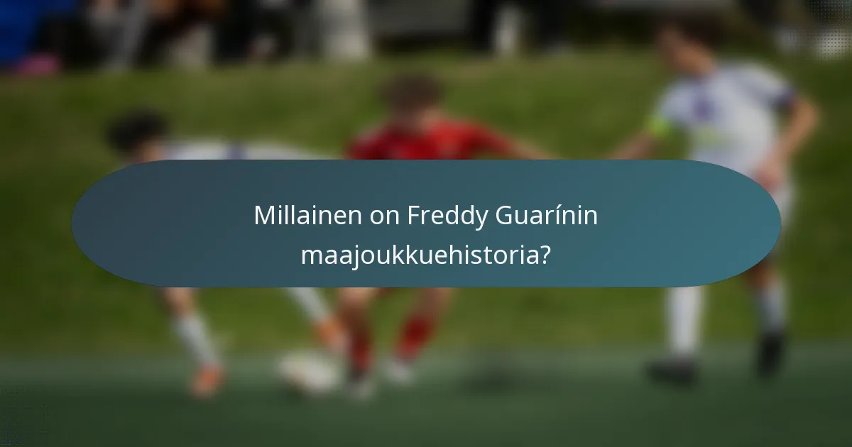 Millainen on Freddy Guarínin maajoukkuehistoria?
