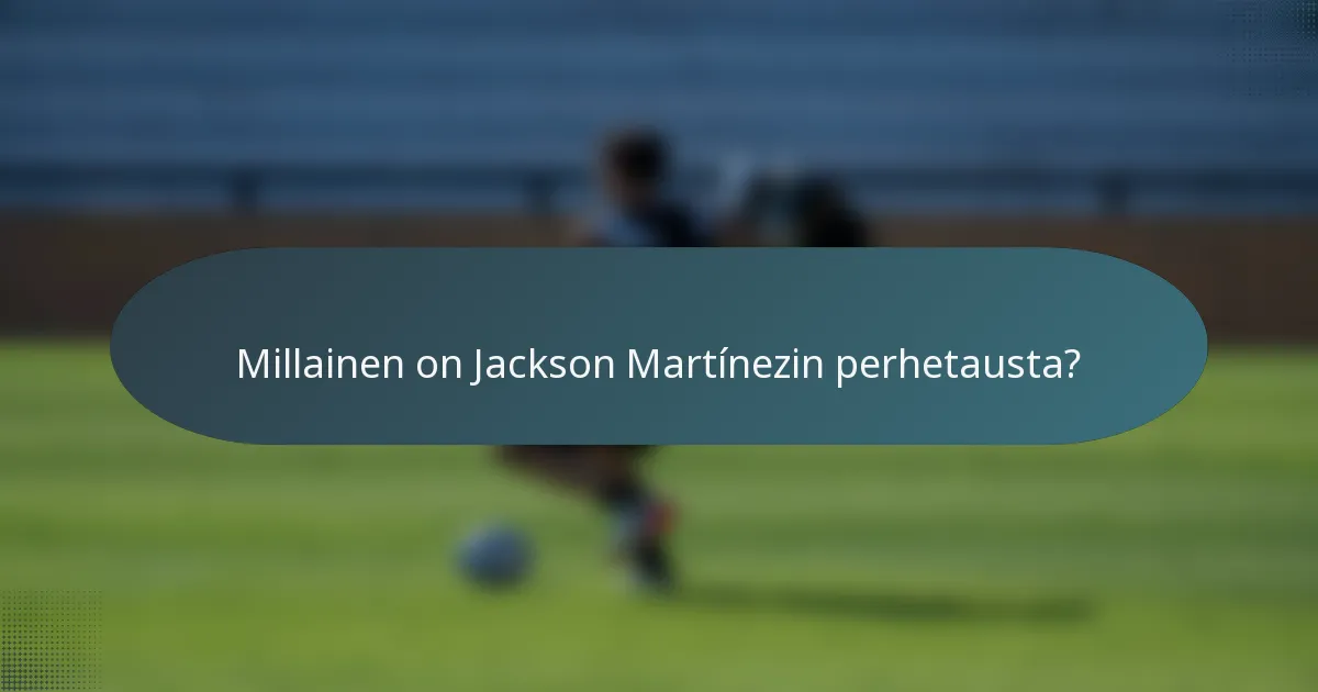 Millainen on Jackson Martínezin perhetausta?