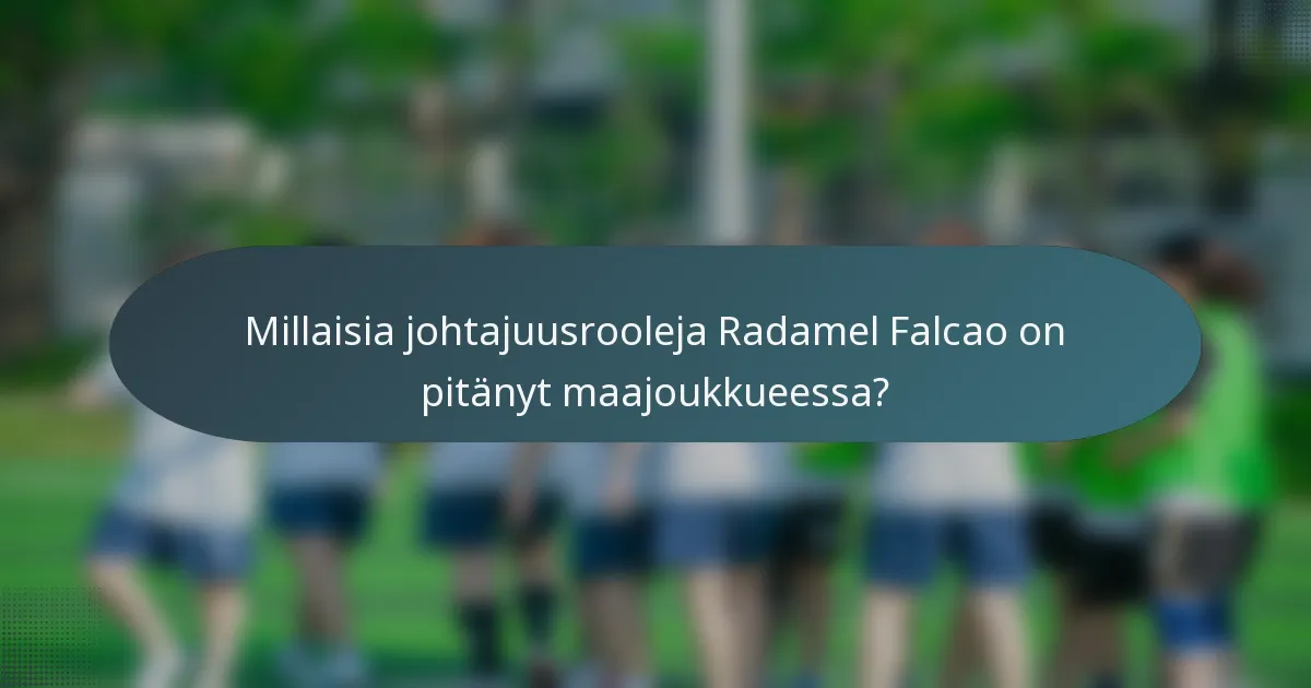 Millaisia johtajuusrooleja Radamel Falcao on pitänyt maajoukkueessa?