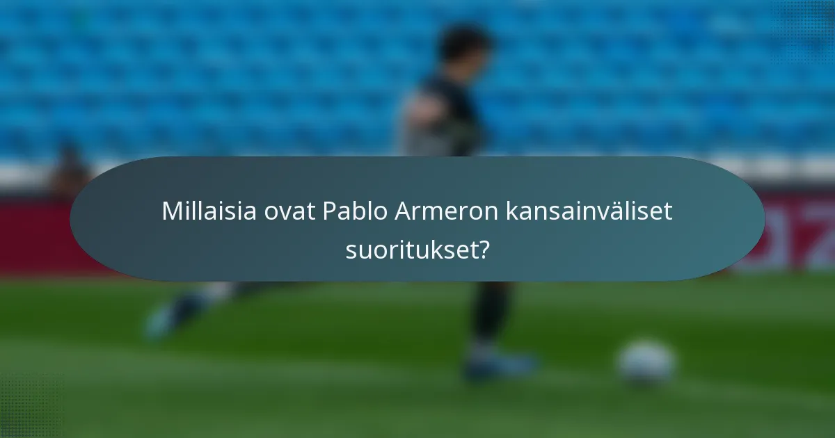 Millaisia ovat Pablo Armeron kansainväliset suoritukset?