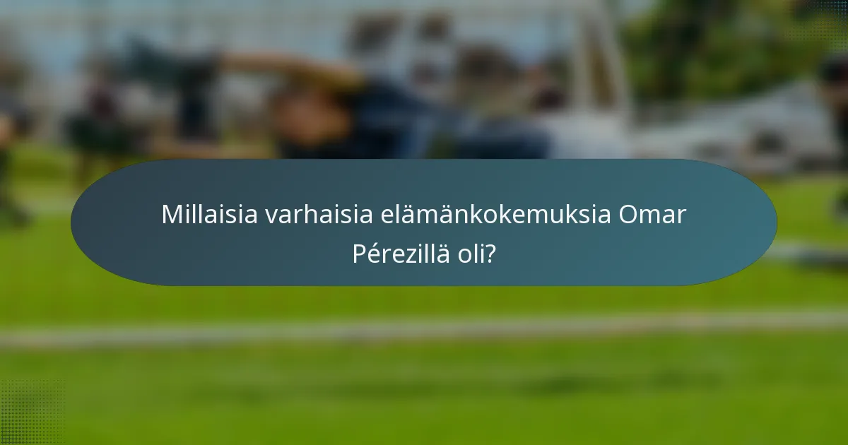Millaisia varhaisia elämänkokemuksia Omar Pérezillä oli?