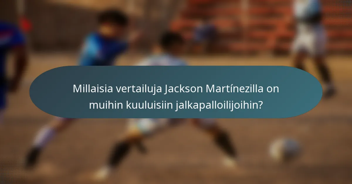 Millaisia vertailuja Jackson Martínezilla on muihin kuuluisiin jalkapalloilijoihin?