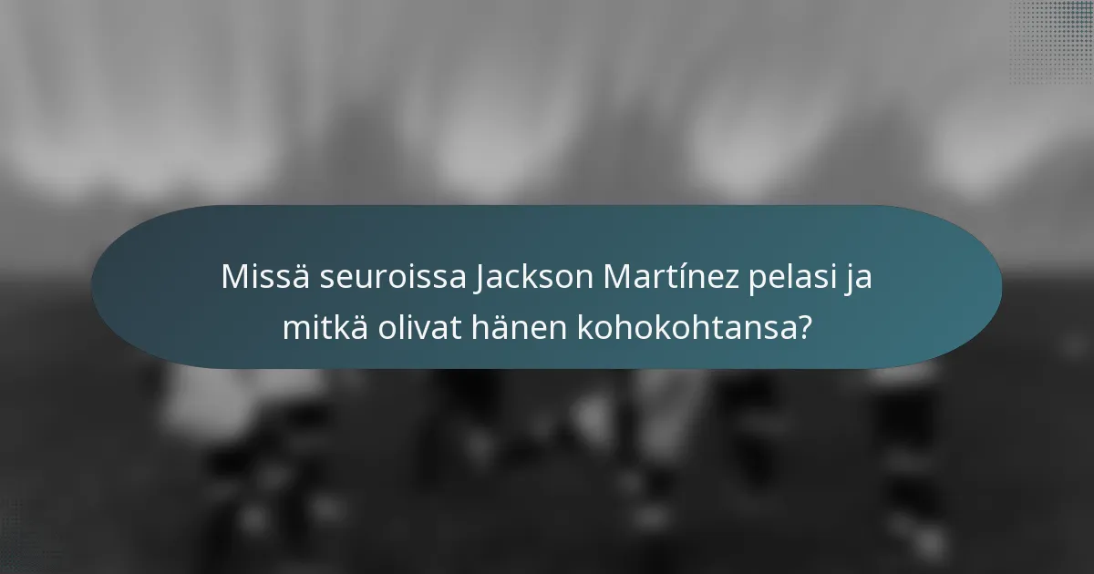Missä seuroissa Jackson Martínez pelasi ja mitkä olivat hänen kohokohtansa?