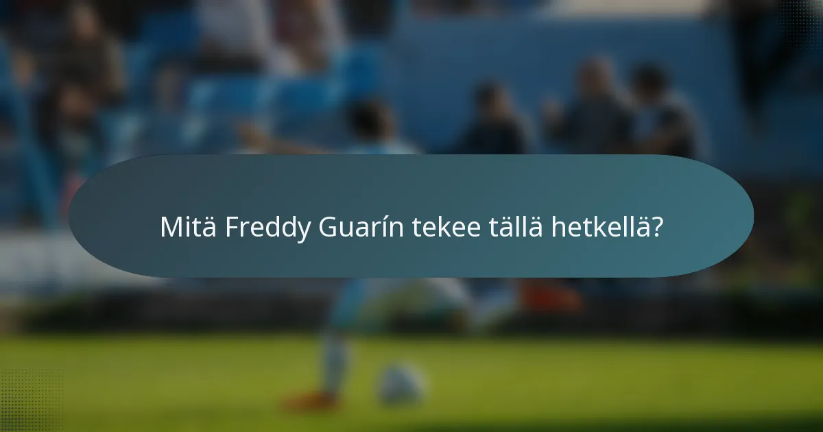 Mitä Freddy Guarín tekee tällä hetkellä?