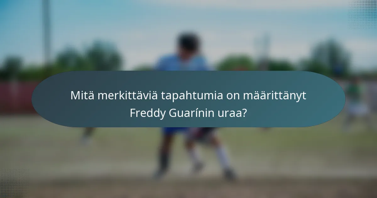 Mitä merkittäviä tapahtumia on määrittänyt Freddy Guarínin uraa?