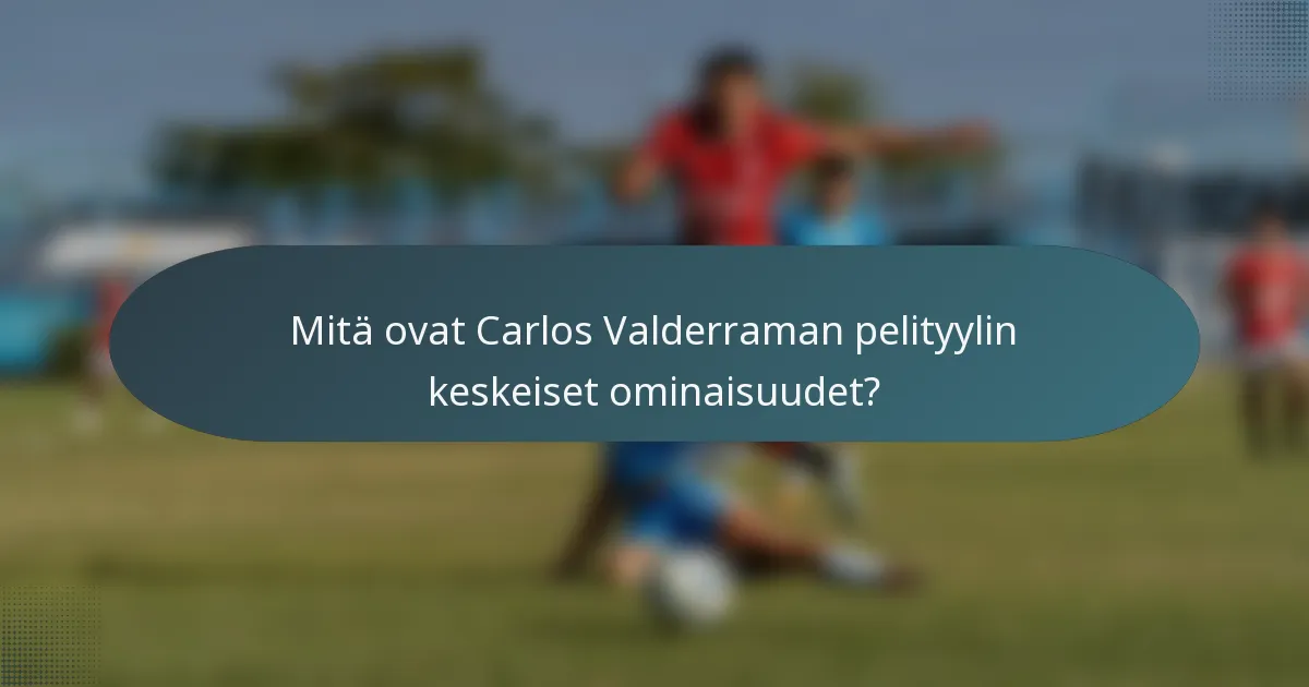 Mitä ovat Carlos Valderraman pelityylin keskeiset ominaisuudet?