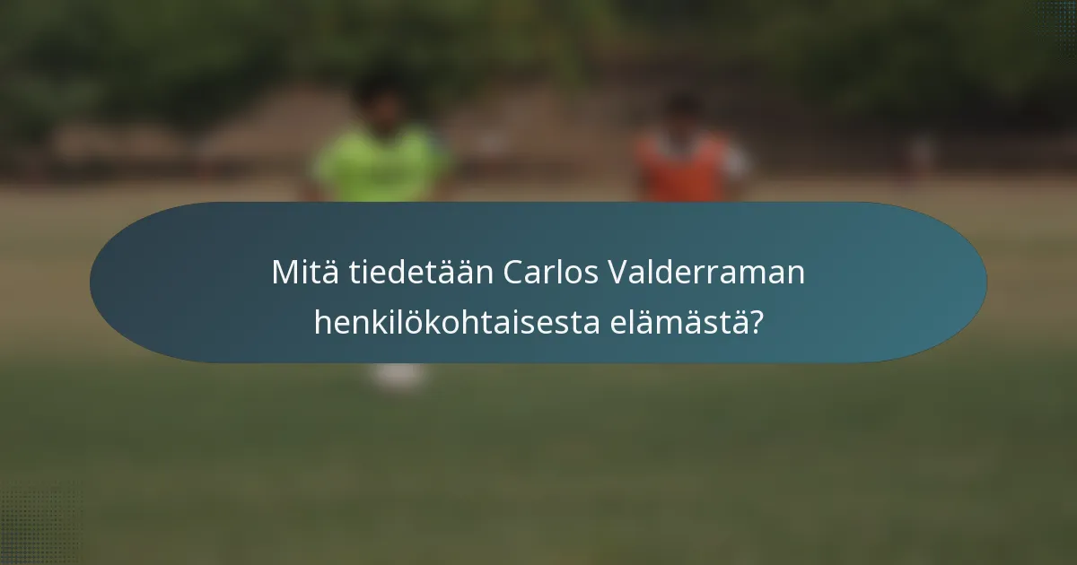 Mitä tiedetään Carlos Valderraman henkilökohtaisesta elämästä?