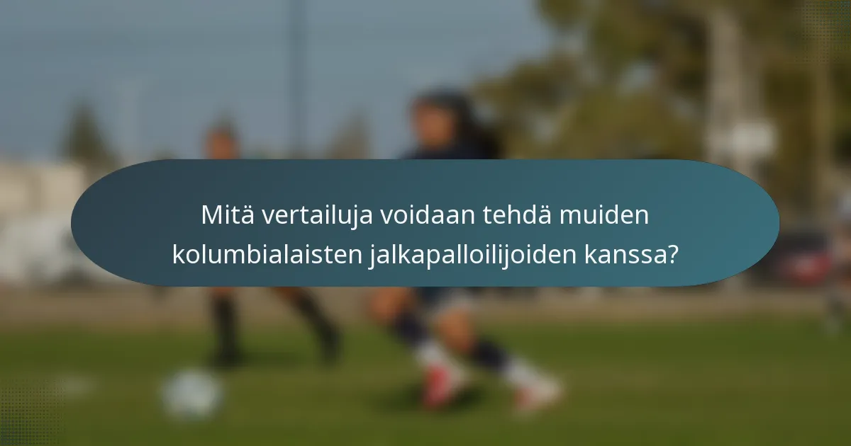 Mitä vertailuja voidaan tehdä muiden kolumbialaisten jalkapalloilijoiden kanssa?