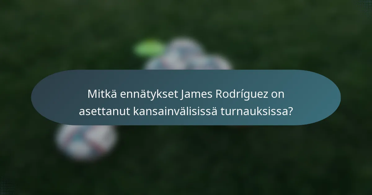 Mitkä ennätykset James Rodríguez on asettanut kansainvälisissä turnauksissa?