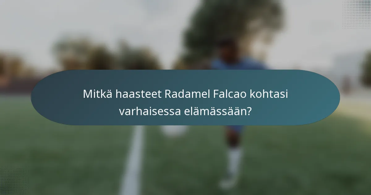 Mitkä haasteet Radamel Falcao kohtasi varhaisessa elämässään?